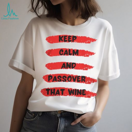 Keep Calm And Passover That Wine 3595 T Shirt