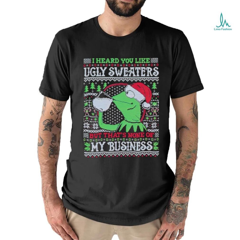 Kermit frog I heard you like ugly sweaters but that’s none of my business shirt Kermit frog I heard you like ugly sweaters but that’s none of my business shirt