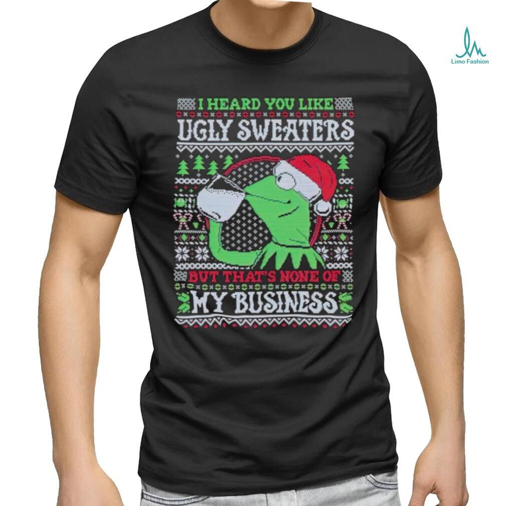 Kermit frog I heard you like ugly sweaters but that’s none of my business shirt Kermit frog I heard you like ugly sweaters but that’s none of my business shirt