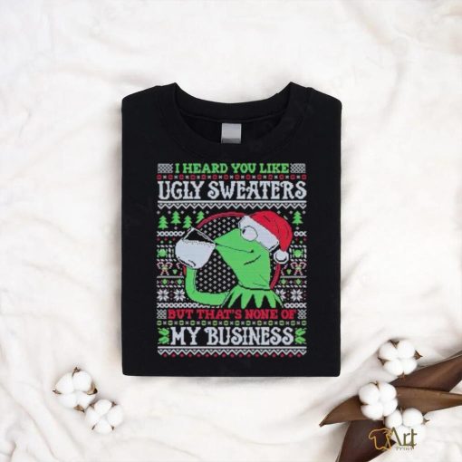 Kermit frog I heard you like ugly sweaters but that’s none of my business shirt