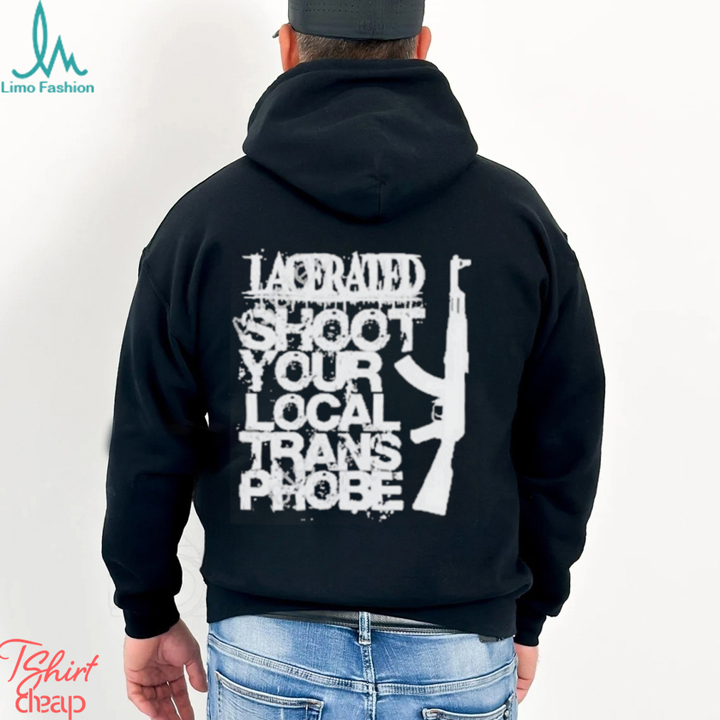Lacerated Shoot Your Local Trans Phobe Shirt Lacerated Shoot Your Local Trans Phobe Shirt