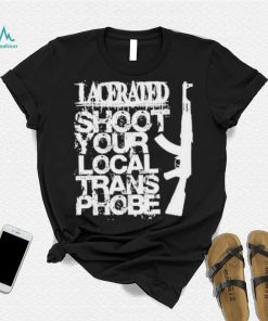 Lacerated shoot your local trans phobe shirt