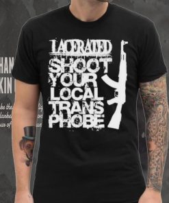 Lacerated shoot your local trans phobe shirt