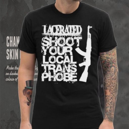 Lacerated shoot your local trans phobe shirt