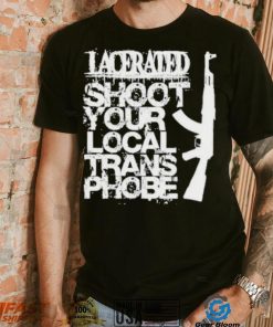 Lacerated shoot your local trans phobe shirt