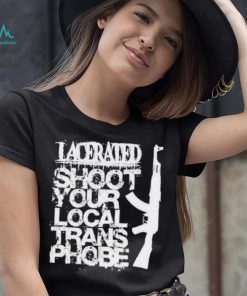 Lacerated shoot your local trans phobe shirt