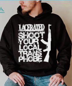 Lacerated shoot your local trans phobe shirt