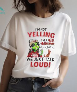 Lady Grinch I’m not yelling I’m a 49ers girl we just talk loud shirt
