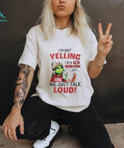 Lady Grinch I’m not yelling I’m a 49ers girl we just talk loud shirt