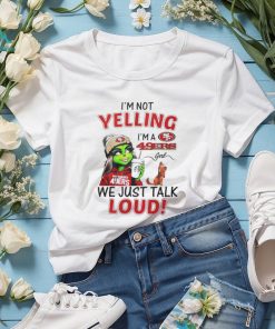 Lady Grinch I’m not yelling I’m a 49ers girl we just talk loud shirt