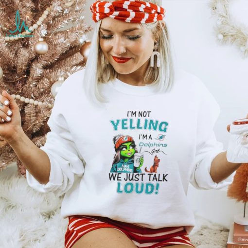 Lady Grinch I’m not yelling I’m a Dolphins girl we just talk loud shirt