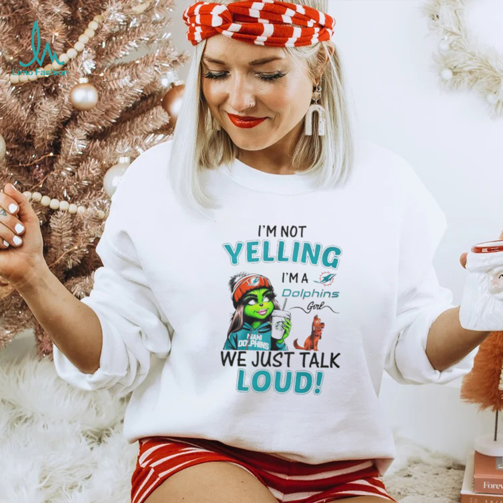 Lady Grinch I’m not yelling I’m a Dolphins girl we just talk loud shirt Lady Grinch I’m not yelling I’m a Dolphins girl we just talk loud shirt