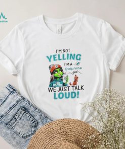 Lady Grinch I’m not yelling I’m a Dolphins girl we just talk loud shirt