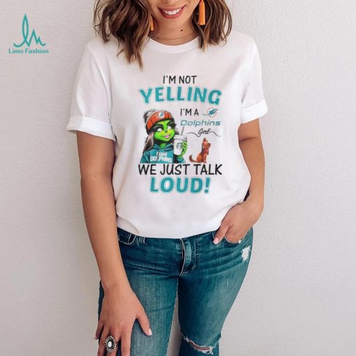 Lady Grinch I’m not yelling I’m a Dolphins girl we just talk loud shirt