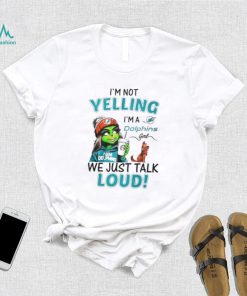Lady Grinch I’m not yelling I’m a Dolphins girl we just talk loud shirt