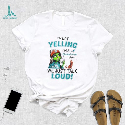 Lady Grinch I’m not yelling I’m a Dolphins girl we just talk loud shirt