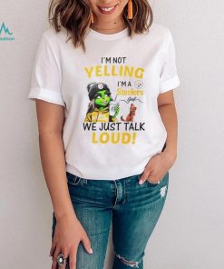 Lady Grinch I’m not yelling I’m a Steelers girl we just talk loud shirt