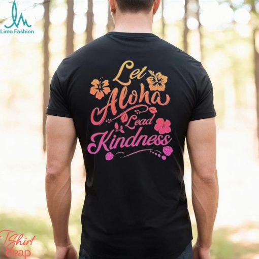 Let aloha lead kindness T shirt