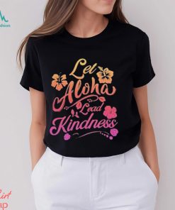 Let aloha lead kindness T shirt