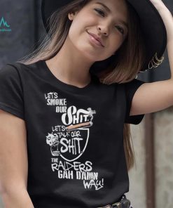 Let’s Smoke Our Shit Let’s Talk Our Shit The Raiders Gah Dawn Way Shirt
