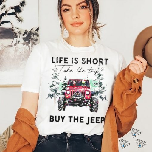 Life Is short take the trip Buy the jeep Christmas 2023 T shirt