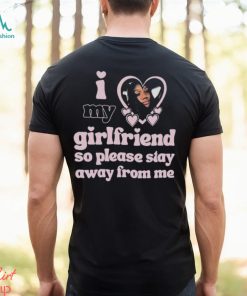 Lil M I Love My Girlfriend So Please Stay Away From Me Shirt