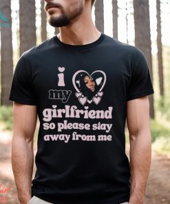 Lil M I Love My Girlfriend So Please Stay Away From Me Shirt