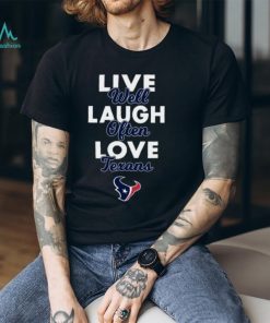Live Well Laugh Often Love The Houston Texans Shirt, hoodie, sweater, long sleeve and tank top Live Well Laugh Often Love The Houston Texans Shirt