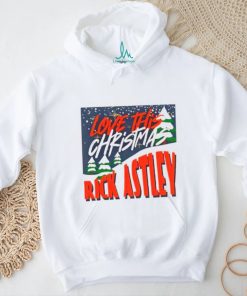 Love This Christmas Rick Astley Shirt, hoodie, sweater, long sleeve and tank top Love This Christmas Rick Astley Shirt