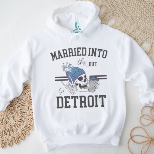 Married Into This But Go Detroit Shirt