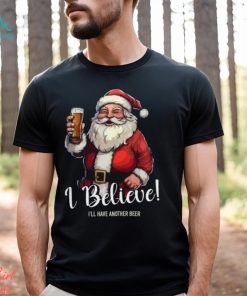 Merry Christmas I believe I’ll have another beer Santa Claus Christmas gift shirt