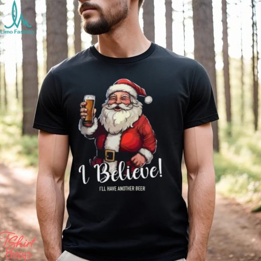 Merry Christmas I believe I’ll have another beer Santa Claus Christmas gift shirt