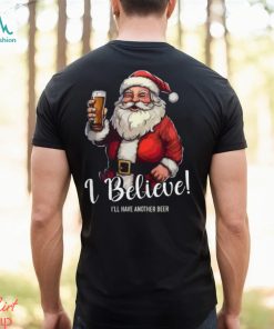 Merry Christmas I believe I’ll have another beer Santa Claus Christmas gift shirt