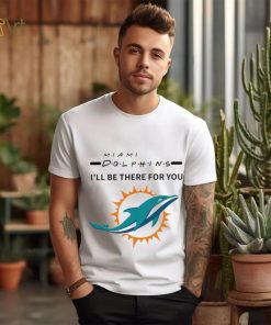 Miami Dolphins NFL I’ll be there for you logo shirt