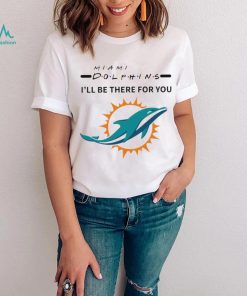 Miami Dolphins NFL I’ll be there for you logo shirt, hoodie, sweater, long sleeve and tank top Miami Dolphins NFL I’ll be there for you logo shirt