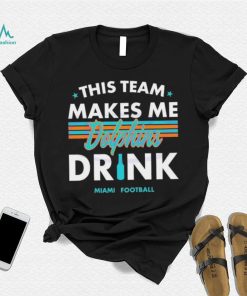 Miami Dolphins This Team Makes Me Drink Shirt