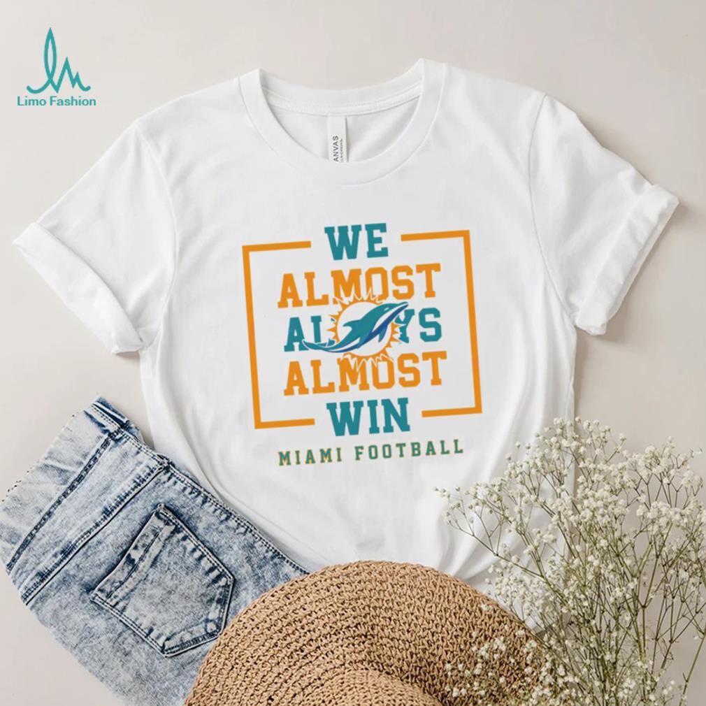 Miami Dolphins we almost always almost win shirt Miami Dolphins we almost always almost win shirt
