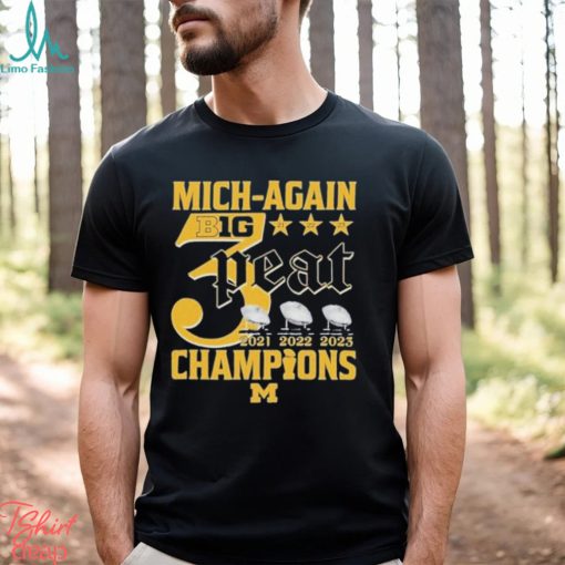 Mich Again B1G 3 Peat 2021 – 2022 – 2023 Champions Michigan Wolverines T Shirt