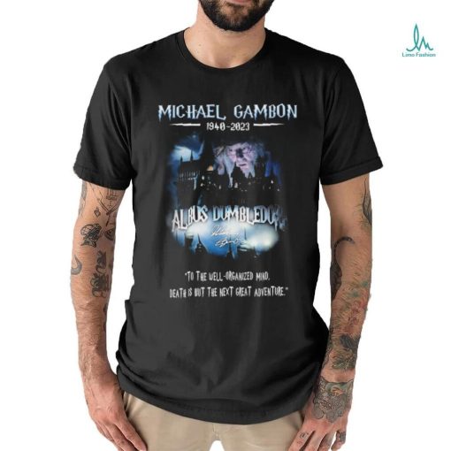 Michael Gambon 1940 2023 Albus Dumbledore To The Well – Organized Mind, Death Í But The Next Great Adventure Shirt