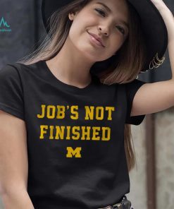 Michigan Footbal Job's Not Finished Shirt