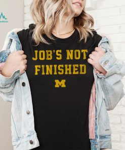 Michigan Footbal Job's Not Finished Shirt