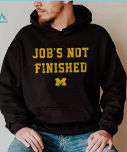 Michigan Footbal Job's Not Finished Shirt