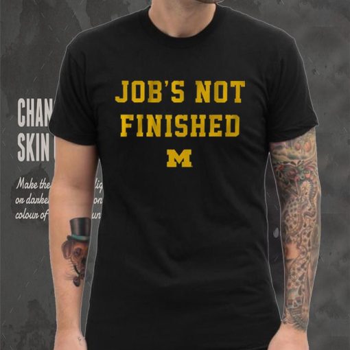 Michigan Football Job's Not Finished Shirt