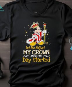 Mickey Mouse let me adjust my crown and get my day started shirt