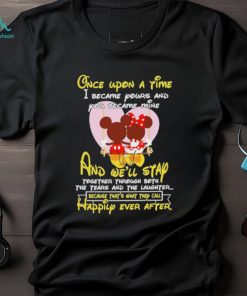Mickey and Minnie Mouse once upon a time I became yours and you became mine shirt