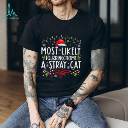 Most Likely To Bring Home A Stray Cat christmas Matching Shirt