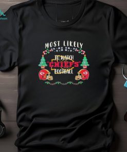 Most likely to watch Chiefs football Christmas shirt, hoodie, sweater, long sleeve and tank top Most likely to watch Chiefs football Christmas shirt