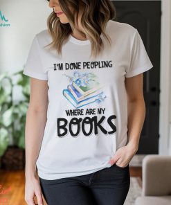 My Books I'm Done Peopling Shirt