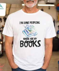 My Books I'm Done Peopling Shirt