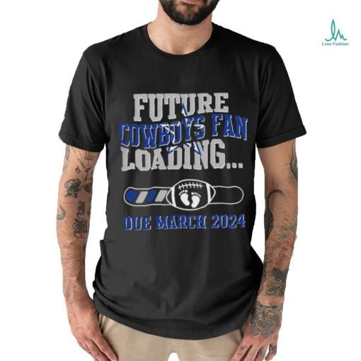 NFL Dallas Cowboys Future Loading Due March 2024 Shirt